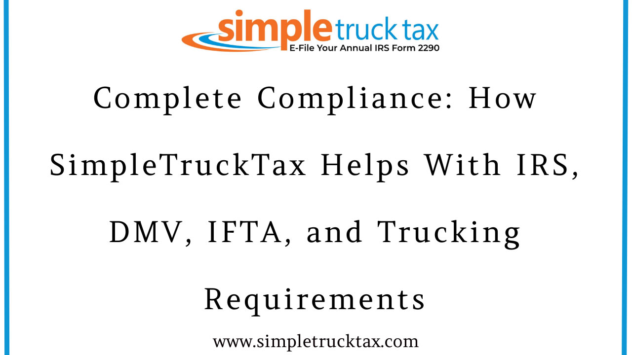 Complete Compliance: How SimpleTruckTax Helps With IRS, DMV, IFTA, and Trucking Requirements